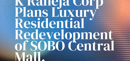 K Raheja Corp Plans Luxury Residential Redevelopment of SOBO Central Mall